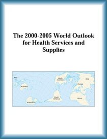 The 2000-2005 World Outlook for Health Services and Supplies (Strategic Planning Series)