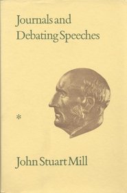Journals and Debating Speeches (Collected Works of John Stuart Mill - Volumes XXVI & XXVII.)