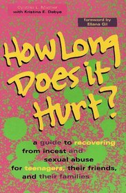 How Long Does it Hurt?: A Guide to Recovering from Incest and Sexual Abuse for Teenagers, Their Friends, and Their Families