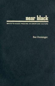 Near Black: White-to-Black Passing in American Culture