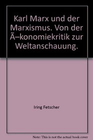Karl Marx und der Marxismus. Von der -konomiekritik zur Weltanschauung.