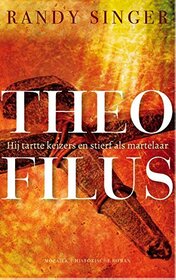 Theofilus: hij tartte keizers en stierf als martelaar (Dutch Edition)