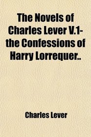 The Novels of Charles Lever V.1- the Confessions of Harry Lorrequer..