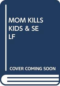 Mom Kills Kids & Self