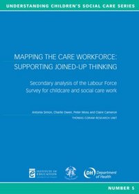 Mapping the Care Workforce: Supporting Joined-up Thinking: Secondary Analysis of the Labour Force Survey for Childcare and Social Care Work (Understanding Children's Social Care)