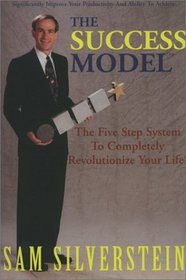 The Success Model; The Five Step System To Completely Revolutionize Your Life!