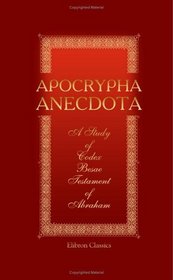 Apocrypha Anecdota. A Study of Codex Besae; The Testament of Abraham