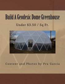 Build A Geodesic Dome Greenhouse: Under $3.50/Sq Ft.