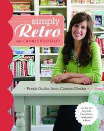 Simply Retro with Camille Roskelley: Fresh Quilts from Classic Blocks