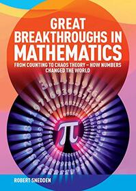 Great Breakthroughs in Mathematics: From Counting to Chaos Theory - How Numbers Changed the World (Great Breakthroughs, 2)