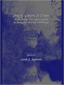 Once upon a Time: Myth, Fairy Tales and Legends in Margaret Atwoods Writings