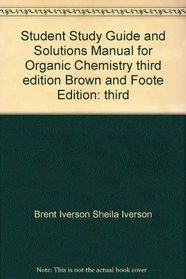 Student study guide and solutions manual for Organic chemistry, third edition, Brown and Foote