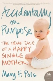 Accidentally on Purpose: The True Tale of a Happy Single Mother