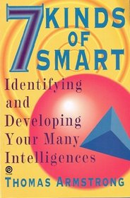 Seven Kinds of Smart: Identifying And Developing Your Multiple Intelligences