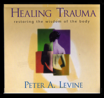 Healing Trauma: Restoring the Wisdom of the Body