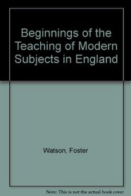 Beginnings of the Teaching of Modern Subjects in England