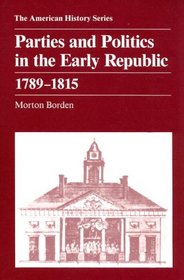 Parties and Politics in the Early Republic: 1789-1815 (Ahm American History Series)