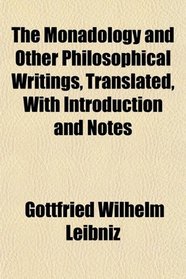 The Monadology and Other Philosophical Writings, Translated, With Introduction and Notes