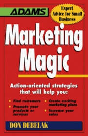Marketing Magic: Action-Oriented Strategies That Will Help You : Find Customers, Promote Your Products or Services, Create Exciting Marketing Plans, Increase ... Your sale (Expert Advice for Small Business)