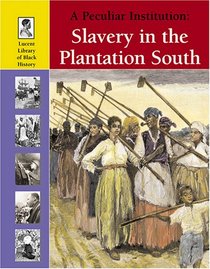 Lucent Library of Black History - A Peculiar Institution: Slavery in the Plantation South (Lucent Library of Black History)