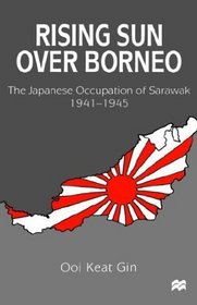 Rising Sun Over Borneo : The Japanese Occupation of Sarawak, 1941-1945