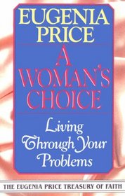 A Woman's Choice: Living Through Your Problems (Eugenia Price Treasury of Faith)