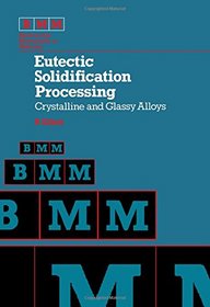 Eutectic Solidification Processing: Crystalline and Glassy Alloys (Butterworths monographs in metals)