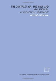 The Contrast, or, The Bible and abolitionism: an exegetical argument