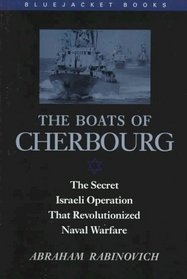 The Boats of Cherbourg: The Secret Israeli Operation That Revolutionized Naval Warfare (Bluejacket Books)