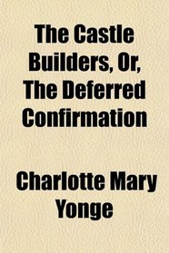 The Castle Builders, Or, The Deferred Confirmation
