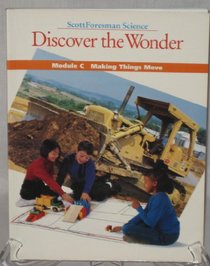 Discover the Wonder Module C Making Things Move (ScottForesman Science)
