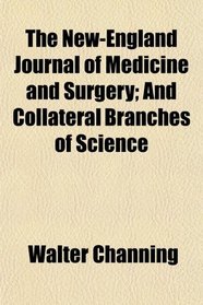 The New-England Journal of Medicine and Surgery; And Collateral Branches of Science