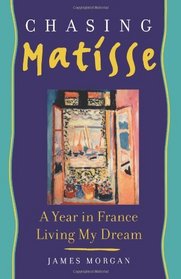 Chasing Matisse: A Year in France Living My Dream