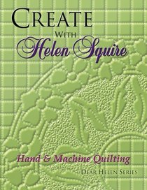 Create With Helen Squire: Hand  Machine Quilting (Dear Helen Series)