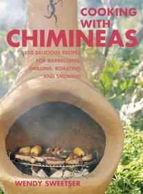 Cooking with Chimineas: 150 Delicious Recipes for Barbecuing, Grilling, Roasting and Smoking