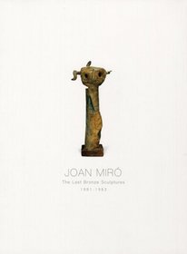 Joan Miro: The last Bronze Sculptures 1981-1983.