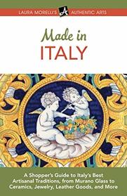 Made in Italy: A Shopper's Guide to Italy's Best Artisanal Traditions, from Murano Glass to Ceramics, Jewelry, Leather Goods, and More (Authentic Arts Publishing)