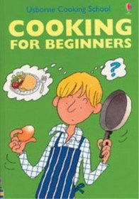 Cooking For Beginners (Usborne Cooking School)