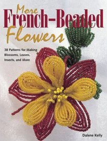 More French Beaded Flowers: 38 Patterns for Blossoms, Leaves, Bugs  More