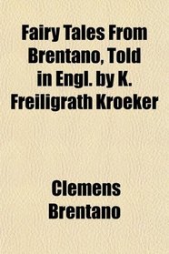 Fairy Tales From Brentano, Told in Engl. by K. Freiligrath Kroeker