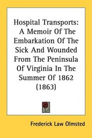 Hospital Transports: A Memoir Of The Embarkation Of The Sick And Wounded From The Peninsula Of Virginia In The Summer Of 1862 (1863)