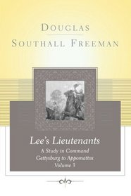 Lees Lieutenants Volume 3: A Study in Command, Gettysburg to Appomattox