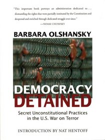 Democracy Detained: Secret Unconstitutional Practices in the U.S. War on Terror