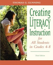 Creating Literacy Instruction for All Students in Grades 4 to 8 (3rd Edition) (Books by Tom Gunning)