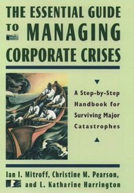 The Essential Guide to Managing Corporate Crises: A Step-By-Step Handbook for Surviving Major Catastrophes