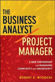 The Business Analyst/Project Manager: A New Partnership for Managing Complexity and Uncertainty