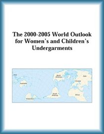 The 2000-2005 World Outlook for Women's and Children's Undergarments (Strategic Planning Series)