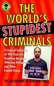 The World's Stupidest Criminals: A Comical Collection of 400 Real-Life Bumbling Burglars, Dithering Delinquents, and Other Foolish Felons