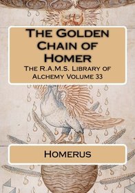 The Golden Chain of Homer (The R.A.M.S. Library of Alchemy) (Volume 33)