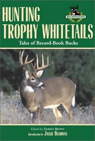 Hunting Trophy Whitetails: Tales of Record-Book Bucks Taken by the Readers of Buckmasters Whitetail Magazine